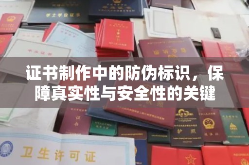 环翠证书制作中的防伪标识，保障真实性与安全性的关键